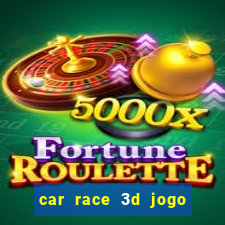 car race 3d jogo de carros